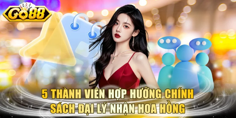 5 thành viên hợp hưởng chính sách đại lý nhận hoa hồng