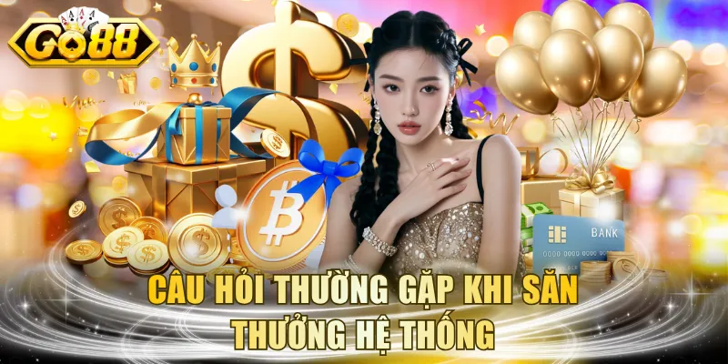 Câu hỏi thường gặp khi săn thưởng hệ thống