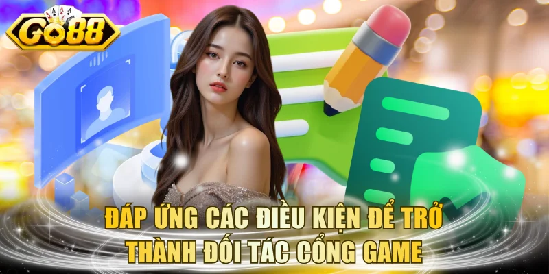 Đáp ứng các điều kiện để trở thành đối tác cổng game