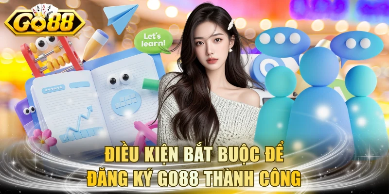 Điều kiện bắt buộc để đăng ký GO88 thành công