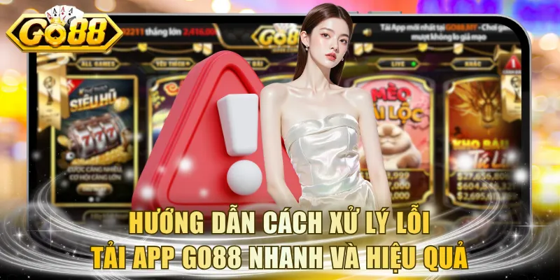 Hướng dẫn cách xử lý lỗi tải app GO88 nhanh và hiệu quả