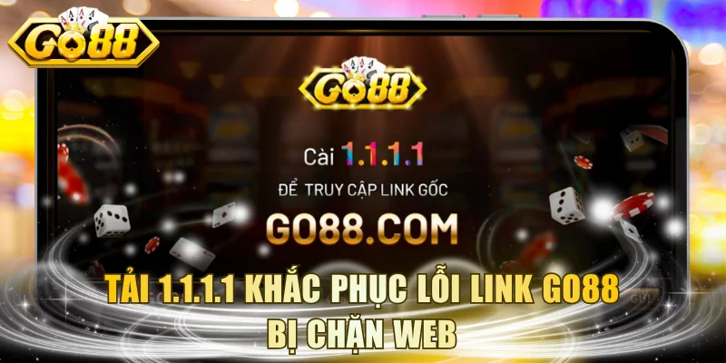 Tải 1.1.1.1 khắc phục lỗi link GO88 bị chặn web