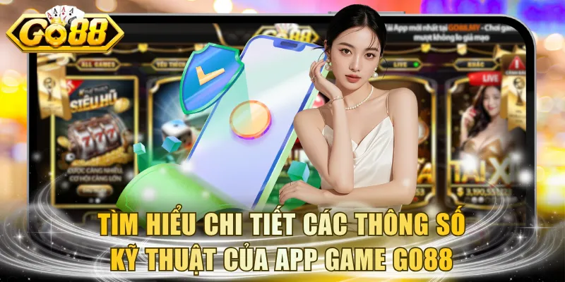 Tìm hiểu chi tiết các thông số kỹ thuật của app game GO88