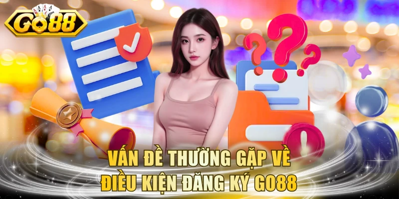 Vấn đề thường gặp về điều kiện đăng ký GO88